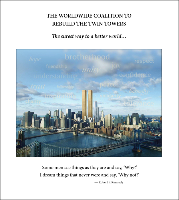 The Worldwide Coalition to Rebuild the Twin Towers — The surest way to a better world. Some men see things as they are and say, Why? I dream things that never were and say, Why not? — Robert F. Kennedy.